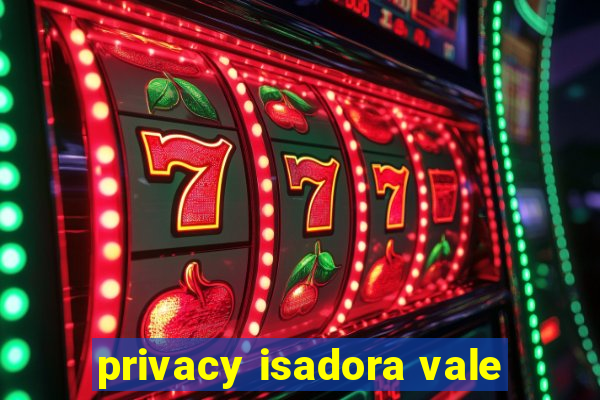 privacy isadora vale